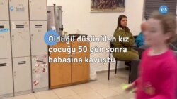 Öldüğü sanılan kız çocuğu 50 gün sonra babasına kavuştu